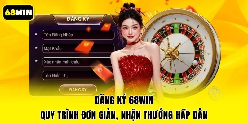 Đăng Ký 68win - Quy Trình Đơn Giản, Nhận Thưởng Hấp Dẫn